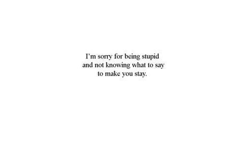 i'm sorry for being stupid and not knowing what to say to make you stay. please come back. Saying Sorry Quotes, I M Sorry Quotes, Im Sorry Quotes, Come Back Quotes, Sorry Quotes, True Love Quotes, M Sorry, Personal Quotes, Magic Words