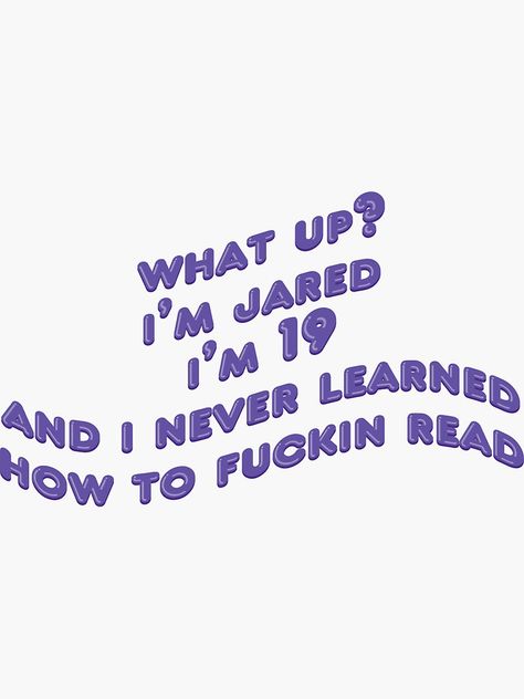 "What up I'm Jared, I'm 19 and I never fin learned how to read - RIP Vine" Sticker by RipleyCassidy | Redbubble Im Jared Im 19, Vine Quotes, Vines Wallpaper, Vine Wallpaper, Vine Quote, Iconic Wallpaper, Funny Iphone Wallpaper, Words Wallpaper, Mood Wallpaper