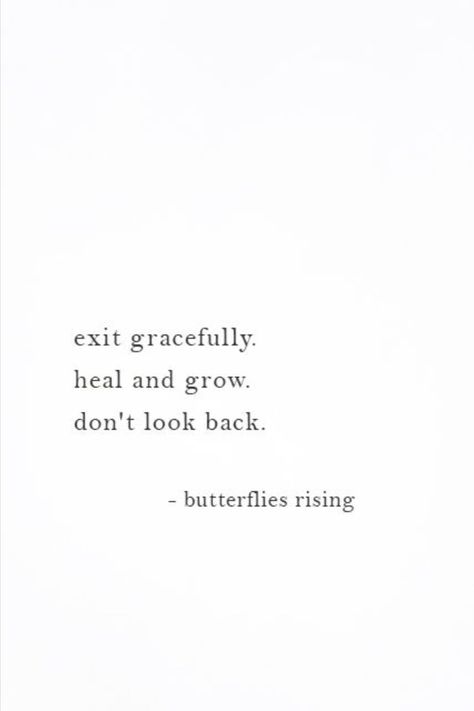 QUOTES | ... inspired by butterflies rising, words + poetry: "Exit gracefully. Heal and grow. Don’t look back." / healing, hope, letting go, poetry, poem, relationships, respect, self-awareness, self growth, self-love, soul, spirit, spirituality, strength, life quotes /// #quoteoftheday #selflove #heal Self Growth And Healing Quotes, Healing And Happy Quotes, Love And Self Respect Quotes, Strength Healing Quotes, Let Go And Heal Quotes, Inspirational Quotes Self Growth, Quotes About Heal, Exit Gracefully Quotes, Let Go Gracefully Quotes