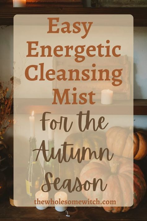 Easy Energetic Cleansing Mist for the Autumn Season - Kitchen Witchery, Vegan Kitchen, Herbal Oil, Clear Your Mind, Clary Sage, Kitchen Witch, Autumn Season, Sweet Orange, Spiritual Practices