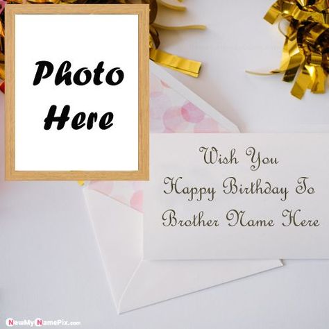 Brother Name With Photo Birthday Greeting Cards :- Write Brother Name On Happy Birthday Greeting Card Pictures, (Special Day For Birthday Celebration Brother Name And Photo) Latest Best New Birthday Wish Card On Brother Name With Photo Frame Add, (Happy Birthday To You Brother Cute Bro Name Photo Frame Option) Online Creating My Name And Photo Generate Happy birthday Image Download Free, (Custom Text Writing Best Birthday Wishes Pic) Brother Name Logo, Happy Birthday Brother Cake, Happy Birthday To Brother, Birthday Greetings For Brother, Happy Birthday Little Brother, Birthday Wish Card, Happy Birthday My Brother, Happy Birthday Cards Images, Happy Birthday Husband Quotes