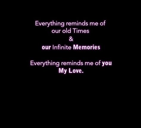 Everything reminds me of our old times and our infinite memories. Everything remains me of you my love. Everything Reminds Me Of You, Old Times Quotes, You My Love, Times Quotes, Cosmetics Bag, Infp, My Love, You And I, I Love You