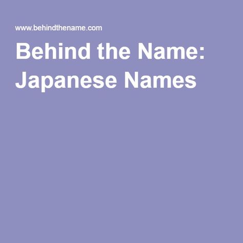 Behind the Name: Japanese Names Armenian Names, Russian Names, Japanese Names And Meanings, List Of Names, Indian Names, Popular Baby Names, Japanese Names, Names With Meaning