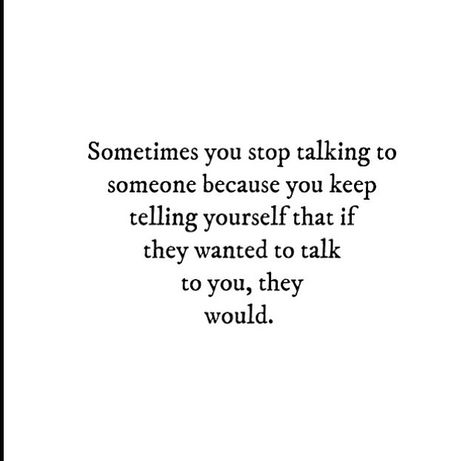 Sometimes you stop talking to someone because you keep telling yourself that if they wanted to talk to you, they would. If You Stop Talking To Me Quotes, If Someone Wanted To They Would, Shut Up Quotes Stop Talking, If You Wanted To Talk To Me You Would, Quotes About Not Talking To Someone, If One Day We Stop Talking, When You Stop Talking To Someone, If They Wanna Talk To You They Will, You Stopped Talking To Me