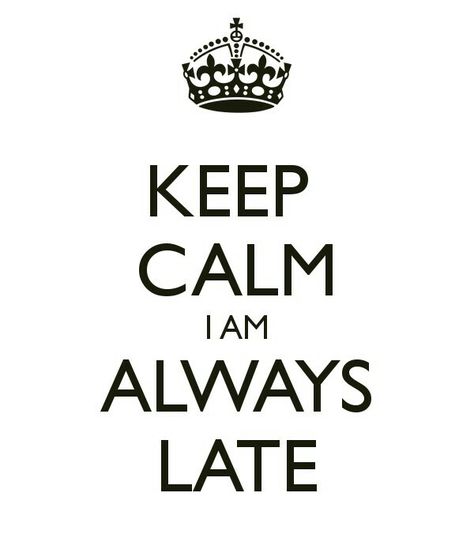 Always Late, Keep Calm, I Know, Calm Artwork, Keep Calm Artwork, Humor, Funny, Humour