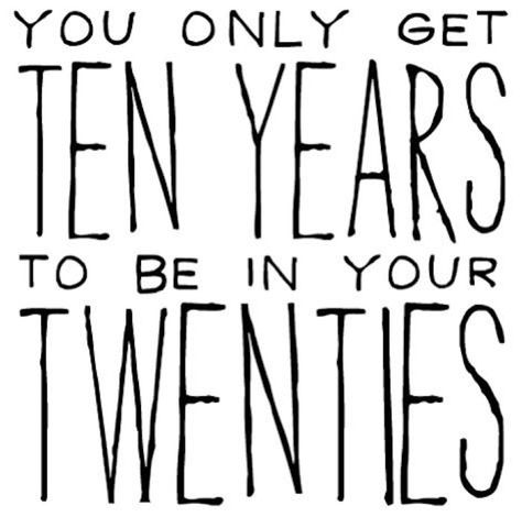 You only get 10 years to be in your 20s! Your Twenties, Fina Ord, Your 20s, This Is Your Life, It Goes On, Way Of Life, Make Me Happy, The Words, Beautiful Words