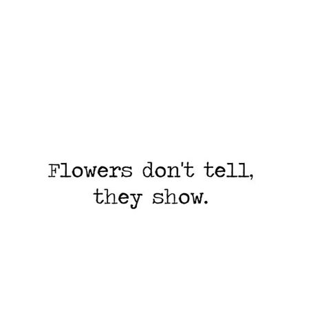 Flowers don't tell they show Florist Business, Bloom Quotes, Plants Quotes, Moda Floral, Garden Quotes, Flower Quotes, He Loves Me, Nature Quotes, The Words