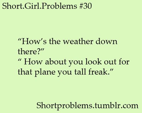 BWAHAHAHA! I am totally using this! Short Girl Quotes, Short People Quotes, Girl Problems Funny, Short People Problems, Short Girl Problems, Girl Struggles, Short Person, People Problems, Quotes Beautiful