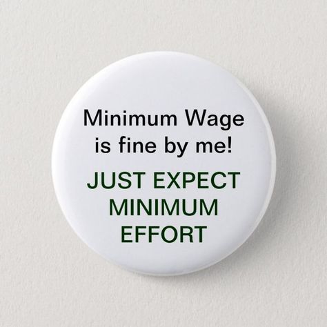 Minimum Wage=Minimum Effort - Popular Zazzle Product! Best choice, tags : #invitations, #tshirt, #card, #InvitationsCard, #legging, #trending, #holiday Minimum Wage, Mgmt, Self Discipline, Pinback Button, Career Advice, Life Skills, Memes Quotes, Buttons Pinback, Tool Design