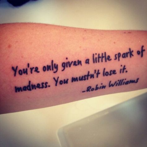 Robin Williams tattoo, my spark of madness, December 2014 Robin Williams Quotes Tattoos, Robin Williams Tattoo Ideas, Robin Williams Tattoo, Tat Inspiration, Hook Tattoos, Robin Williams Quotes, Tattoo Thoughts, Walking Art, 3 Tattoo