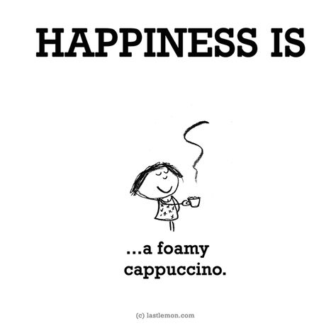 ... a foamy capuccino Fran Style, Say Say Say, Last Lemon, Buddha Thoughts, Hilarious Quotes, Drinks Coffee, Reasons To Be Happy, Coffee Talk, Happiness Project