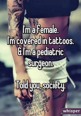 "I'm a female. I'm covered in tattoos. & I'm a pediatric surgeon. Told you, society." Doctors With Tattoos, Tattoo For Doctors, Medicine Tattoo Doctor, Medical Tattoo Doctors, Surgeon Tattoo, Medical Tattoo Ideas, Tattoo Doctor, Pediatric Surgeon, Surgeon Quotes