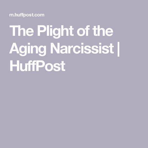 The Plight of the Aging Narcissist | HuffPost Narcissistic Aging, Aging Narc, Who Do Narcissists Target, Feeling Vulnerable, How Narcissists Argue, Surrounded By Narcissists Book, The Narcissists New Supply, Can Narcissists Change, Center Of Attention