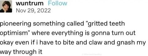 Gritted Teeth Optimism, Gritted Teeth, Eternal Return, One Liner, Text Posts, Pretty Words, Writing A Book, My Way, Life Lessons