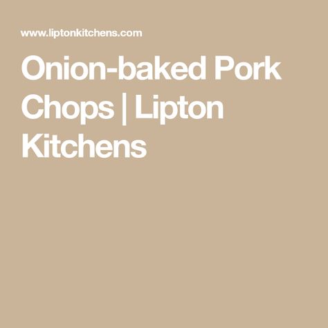 Onion-baked Pork Chops | Lipton Kitchens Onion Soup Pork Chops, Onion Pork Chops, Soup Pork, Baked Pork, Baked Pork Chops, Soup Mixes, Onion Soup Mix, Onion Soup, Family Friendly Meals