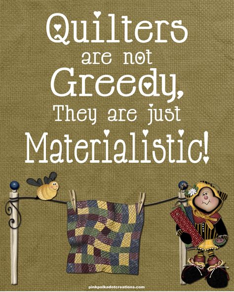 Pink Polka Dot Creations:  Thursday's Thought-Quilters are not greedy...free printable. Quilting Sayings, Sewing Signs, Quilters Quotes, Quilt Sayings, Quilt Quotes, Quilting Humor, Sewing Humor, Quilting Quotes, Sewing Quotes