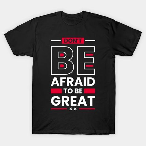 Motivational Words - Don't Be Afraid to be Great - Motivational - T-Shirt | TeePublic Motivational Quotations, Quote Tshirts, Don't Be Afraid, Dont Be Afraid, Motivational Words, Be Great, Uplifting Quotes, Great T Shirts, Motivational Quote