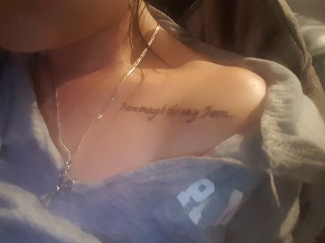 Collar bone tattoo I am enough the way I am... Love it Collar Bone Tattoo Cursive, Cursive Collar Bone Tattoo, Word Collar Bone Tattoo, Colar Bone Tattoo For Women Meaningful, Name On Collar Bone Tattoo, Collar Bone Tats, Color Bone Tats, Collar Bone Tattoo Words, Tattoo On Collar Bone