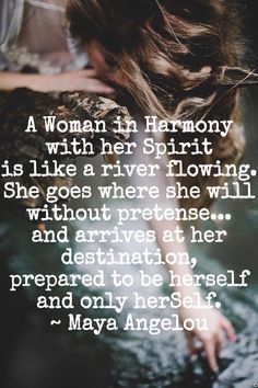 A Woman in harmony with her spirit is like a river flowing. She goes where she River Quotes, Wild Women Sisterhood, River Flowing, Maya Angelou Quotes, Strong Women Quotes, Wild Woman, Maya Angelou, Inspire Me, Inspirational Words