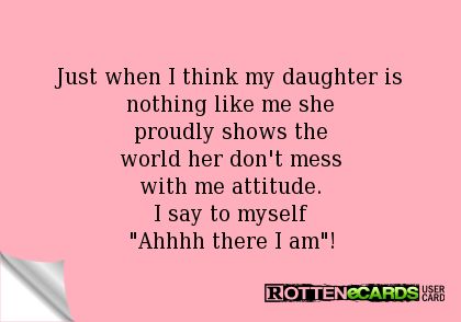 Rottenecards - Just when I think my daughter is nothing like me she proudly shows the world her don't mess with me attitude. I say to myself "Ahhhh there I am"! Don't Mess With Me, Funny Content, Mommy Quotes, Piece Of Advice, Dont Mess With Me, Mother Daughter Quotes, I Love My Daughter, Love My Kids, Daughter Quotes