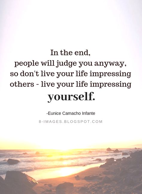 Quotes In the end, people will judge you anyway, so don't live your life impressing others - live your life impressing yourself. -Eunice Camacho Infante Ending Quotes, Quotes Inspirational Positive, Reading Quotes, Follow Us On Instagram, Motivational Words, In The End, Quotable Quotes, Live Your Life, Amazing Quotes