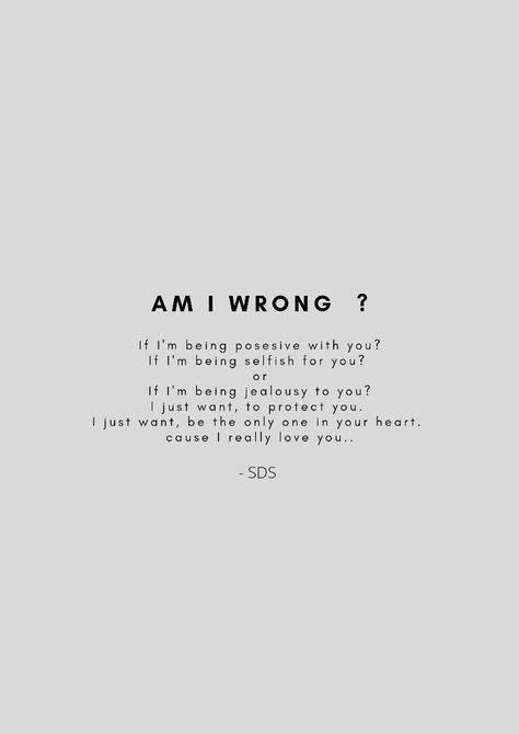 Am I wrong?? I Am Not Wrong Quotes, Am I Wrong Quotes, Why I Am Always Wrong Quotes, What Am I Doing Wrong, I Was Wrong Quotes, I Am Selfish, Wrong Person Quotes, Am I Selfish, Am I Unloveable