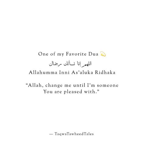 One of my Favorite Dua 💫 اللهم إنا نسألك رضاك Allahumma Inni As'aluka Ridhaka “Allah, change me until I'm someone You are pleased with.” . . . . . . [MAKE] [DUA][ISLAM] [DEEN] [MUSLIMAH] [ALLAH] [REELS] [QURAAN] [QURAANSAYINGS] [JANNAH] [PIOUS] [SALAH] [GUIDANCE] [INSPIRATION] Dua For Better Life, Allahumma Inni As Aluka Al Jannah, Dua For Jannah, Beautiful Dua Quotes, Dua For Someone, Dua For Friends, Ramadan Bujo, Dua Quotes, Islamic Quotes Sabr