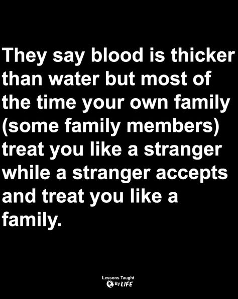 Strangers Support You More Than Family, Ungrateful Family Members, Blood Isnt Thicker Than Water Quotes, Absent Family Members Quotes, Excluding Family Quotes, Blood Is Thicker Than Water Quotes, Weird Family Quotes, Jealous Family Members Quotes, Disrespectful Family