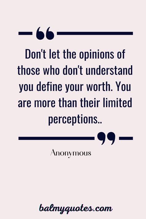 Your self worth should never be defined by the opinions of others. You are more than the opinion of those who don’t understand you. Believe in yourself, and be true to who you are. #BeYourself #BeYou #ValueYourself #balmy_quotes #positivequotes #motivationalquoteoftheday Opinion Of Others Quotes, Someone Who Believes In You Quotes, Others Opinions Of You, Believe In Yourself Even If Others Dont, Their Opinions Do Not Define You, Keep Your Opinion To Yourself Quotes, Not Caring About Others Opinions Quotes, Be Who You Are, Your Opinion Of Me Quotes