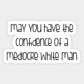 May You Have The Confidence Of A Mediocre White Man Feminist Gift - May You Have The Confidence Of A Medioc - T-Shirt | TeePublic Feminist Quotes Funny, Mediocre White Man, Funny Feminist, Feminist Men, Feminist Humor, Feminist Gift, Bald Men, Feminist Quotes, Men Quotes