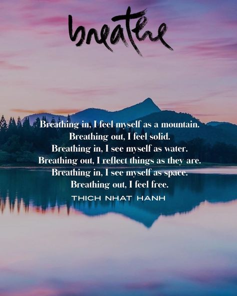 𝕋𝕙𝕚𝕔𝕙 ℕ𝕙𝕒𝕥 ℍ𝕒𝕟𝕙 ℚ𝕦𝕠𝕥𝕖𝕤 on Instagram: “Breathing in, I feel myself as a mountain. Breathing out, I feel solid. Breathing in, I see myself as water. Breathing out, I reflect…” Breathe Quotes Inspiration, Just Breathe Quotes, Water Breathing, Wayne Dyer Quotes, Breathe Quotes, Meditation Quotes Mindfulness, Water Quotes, Thich Nhat Hanh Quotes, Buddhist Quotes