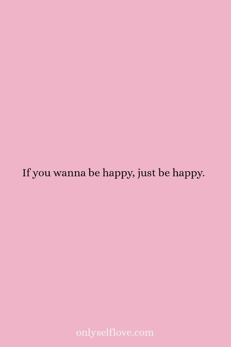 I Can’t Find My Happiness, Happiness Looks Good On You, I Just Wanna Be Happy Quotes, I Wanna Be Happy, I Just Wanna Be Happy, Changing Quotes, Go For It Quotes, Just Be Happy, Life Changing Quotes