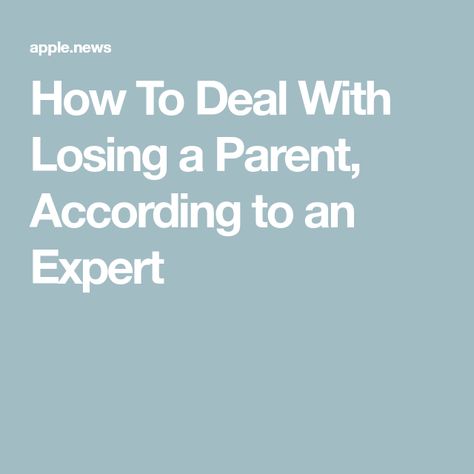 How To Deal With Losing a Parent, According to an Expert Dealing With Loss Of A Parent, Loss Of A Parent, Losing A Parent, Eat This Not That, Saying Goodbye, Number One, Parenting, Lost, Health