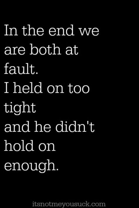 We are both at fault. I held on too tight and he didn't hold on enough http://itsnotmeyousuck.com/2014/08/marriage-advice/ Live Quotes For Him, Positive Living Quotes, Funny Weekend Quotes, Life Is Too Short Quotes, Weekend Quotes, Broken Marriage, Morning Quotes Funny, Wise Words Quotes, Life Quotes To Live By