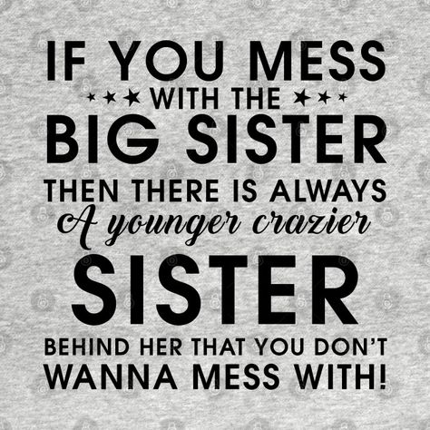 Best Big Sister Quotes, Sassy Sister Quotes, Mess With My Sister Quotes, Crazy Sister Quotes Funny, Crazy Sister Quotes, Funny Sister Quotes Hilarious, Sisters Funny Quotes, Big Sister Little Sister Aesthetic, Sister Funny Quotes