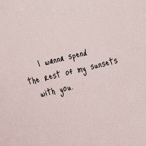 I Wanna Spend The Rest Of My Sunsets, Spend The Rest Of My Life With You, I Wanna Be With You Forever, I Wanna Spend The Rest Of My Life With U, I Want To Spend The Rest Of My Life With, Spending Time With You Quotes, I Wanna Live Not Just Survive, I Wanna Be Defined By The Things, Time Spent Quotes