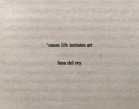 Cause Life Imitates Art, Lana Quotes, Lana Lyrics, Life Imitates Art, Lana Del Rey Quotes, Ldr Quotes, Mal Humor, Senior Quotes, Instagram Quotes Captions