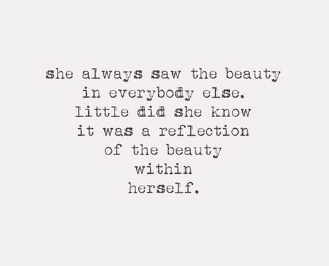 Love this ... I see beauty in everyone and everything but within myself... Beauty Everywhere Quotes, See Beauty Quotes, Seeing Beauty In Everything Quotes, Quotes Abt Beauty, I’m Beautiful Quotes, She Is Me Quotes, See Beauty In Everything Quotes, Shes Different Quotes, She’s Beautiful Quotes