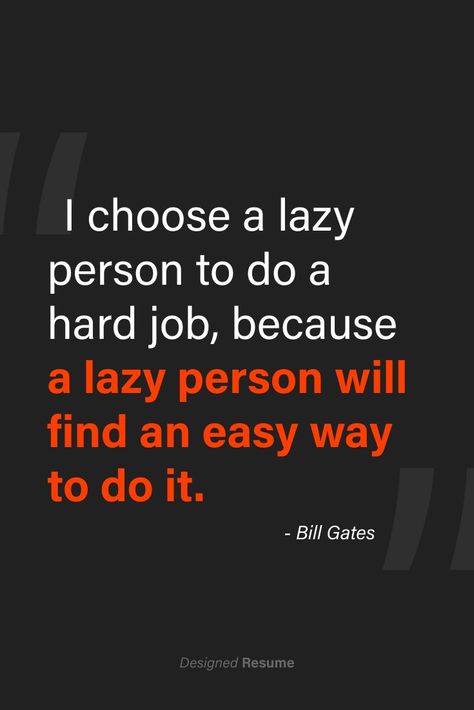 "I choose a lazy person to do a hard job, because a lazy person will find an easy way to do it" quote by Bill Gates Bill Gates Quotes, Lazy Person, Bill Gates, Resume Design, I Choose, Choose Me, Do It, Quotes, Quick Saves