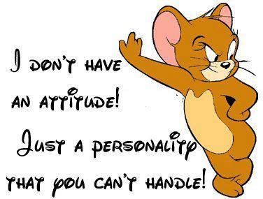 "I don't have an attitude! Just a personality that you can't handle!" ~LOVE Tom and Jerry! This is perfect!! Jerry Quotes, Tom And Jerry Quotes, Quotes About Attitude, Tweety Bird Quotes, Tweety Bird, Funny Cartoon Quotes, Tom Jerry, Life Quotes Love, Sarcastic Quotes Funny