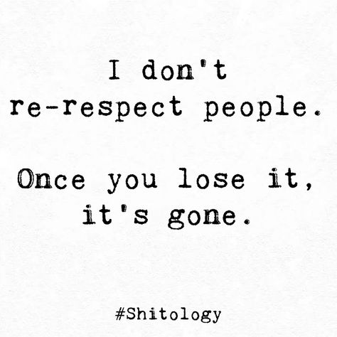 I don't re-respect people. Once you lose it, it's gone. I Dont Respect You Quotes, You Don't Respect Me Quotes, Losing People Quotes Relationships, Loosing Respect For People, Once You Lose My Respect, Don’t Lose Her, Losing Respect For Someone Quotes, Lose Respect For Someone, Respect Yourself Quotes