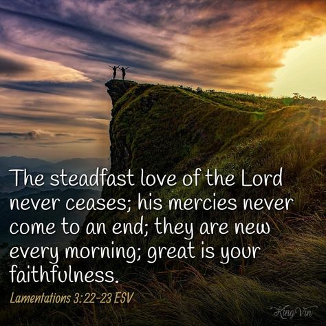 The steadfast love of the Lord never ceases; his mercies never come to an end; they are new every morning; great is your faithfulness. Lamentations 3:22‭-‬23 ESV Steadfast Love Of The Lord Never Ceases, Great Is Your Faithfulness To Me Lyrics, The Steadfast Love Of The Lord, Lamentations 3:22-23, Life Simplified, Steadfast Love Of The Lord, Morning Scripture, Godly Inspiration, Lamentations 3 22 23