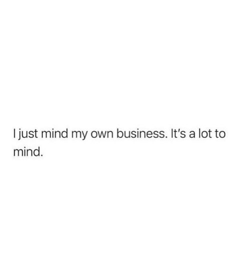 Mind Ur Own Business Quotes, Mind Ur Business Quotes, Just Minding My Business Quotes, Minding My Own Business Caption, Minding My Own Business Meme Funny, Birthday Quotes For Her, Forever Quotes, Intelligence Quotes, Lifestyle Quotes