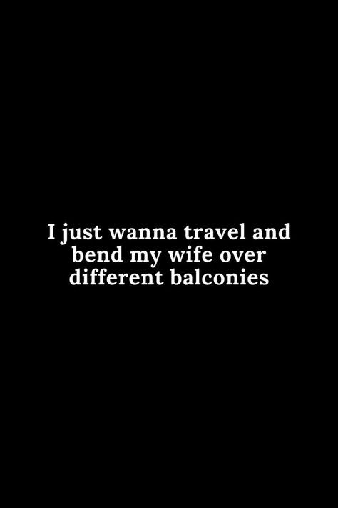 i just wanna travel and bend my wife.... Love My Wife Quotes Funny, Sassy Love Quotes For Him, I Just Wanna Love You, Future Wife Quotes Funny, Adulting Humor Flirty, I Love My Wife Quotes, My Wife Quotes, Loving Marriage, Love My Wife Quotes