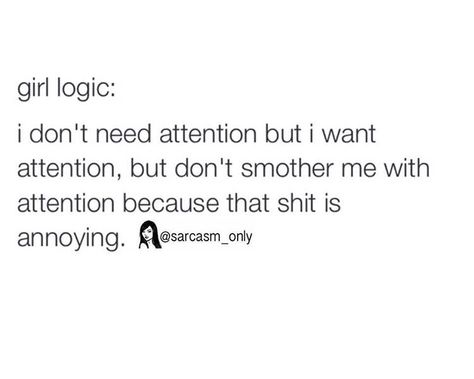 I Want Attention, Logic Quotes, Girl Logic, Sarcasm Only, I Feel You, Thought Provoking, Logic, I Want, Feelings