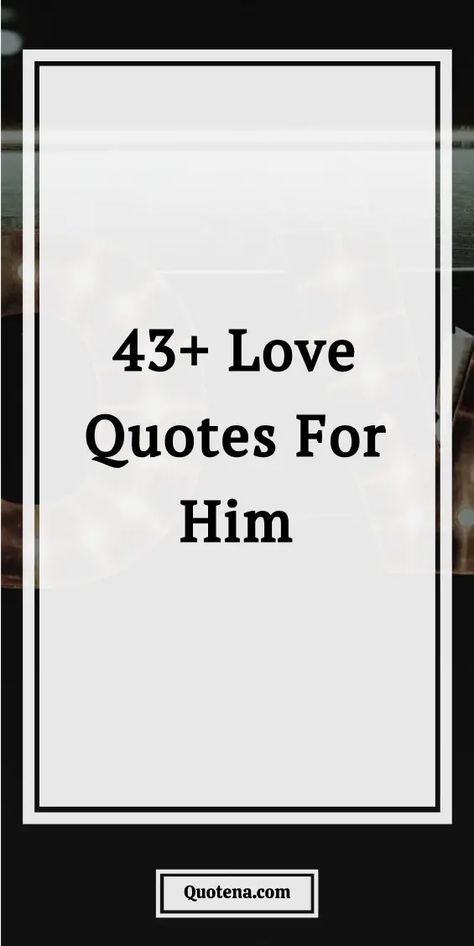 43+ Love Quotes for Him How Much I Love You Quotes, Handsome Quotes For Him, Quote About Love For Him, Love Of My Life Quotes For Him, Loving You Quotes For Him, Quotes About Love For Him, Love Message For Boyfriend, Love You Quotes, Love You Boyfriend