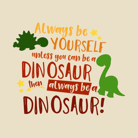 Check out this awesome 'Always be a Dinosaur - Quote' design on @TeePublic! Cute Dinosaur Quotes, Quotes About Dinosaurs, Funny Dinosaur Quotes, Dino Quote, Dinosaur Sayings, Dinosaur Photoshoot, Dinosaur Quotes, Dinosaur Classroom, Dinosaur Poster