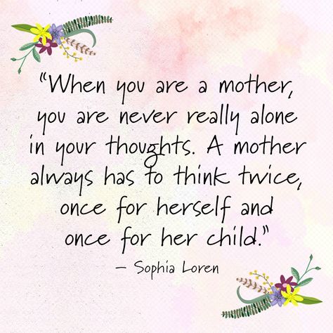 "When you are a mother, you are never really alone in your thoughts. A mother always has to think twice, once for herself and once for her child." —Sophia Loren Famous Mothers Day Quotes, Short Mothers Day Poems, Short Mothers Day Quotes, Mothers Day Inspirational Quotes, Beautiful Mothers Day Quotes, Happy Mothers Day Poem, New Mom Quotes, Poems And Quotes, Inspirational Quotes For Moms