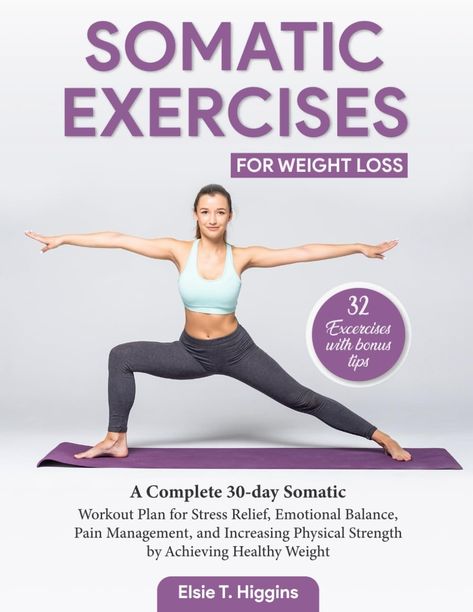 Somatic Exercises for Weight Loss: A Complete 30-day Somatic Workout Plan for Stress Relief, Emotional Balance, Pain Management, and increasing Physical Strength by Achieving Healthy Weight: Higgins, Elsie T.: 9798321201848: Amazon.com: Books Somatic Workout, Yoga Plan, Somatic Yoga, Somatic Exercises, Physical Strength, Yoga Exercises, Kettlebell Workout, Emotional Balance, Health Check