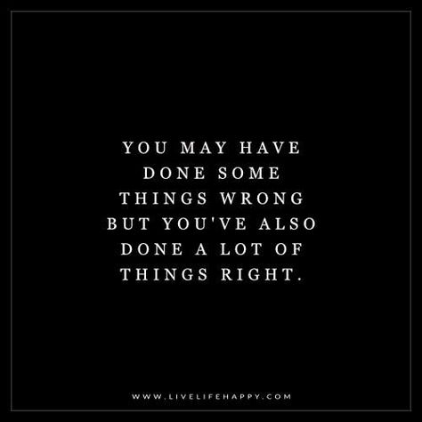 You May Have Done Some Things Wrong but You’ve Also I Have Done Mistakes Quotes, When You Love Two People At Once Quotes, You Have Nobody But Yourself, You Are Not Your Mistakes, No One Will Love You Like I Do, Quotes Stories, Live Life Happy, Deeper Life, Health Advice